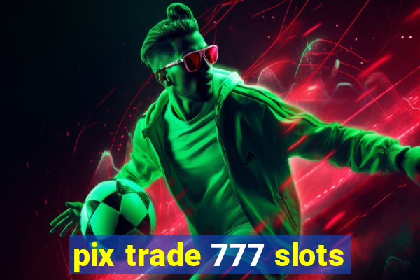 pix trade 777 slots